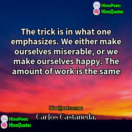 Carlos Castaneda Quotes | The trick is in what one emphasizes.